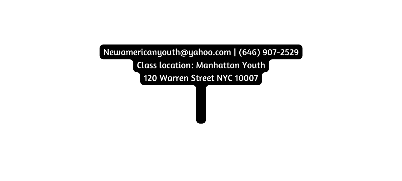 Newamericanyouth yahoo com 646 907 2529 Class location Manhattan Youth 120 Warren Street NYC 10007